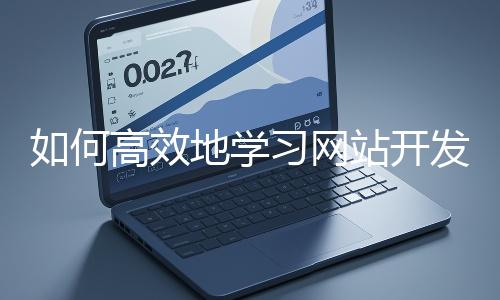 如何高效地學習網站開發的基礎知識？